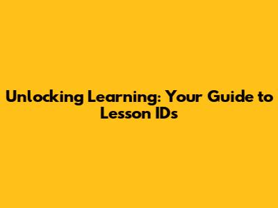 Unlocking Learning: Your Guide to Lesson IDs