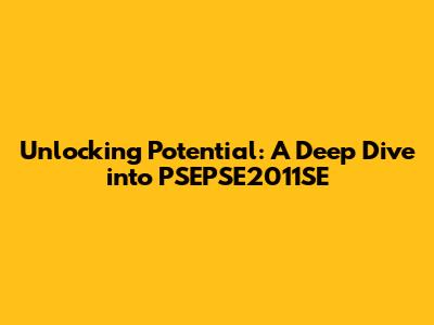 Unlocking Potential: A Deep Dive into PSEPSE2011SE