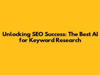 Unlocking SEO Success: The Best AI for Keyword Research