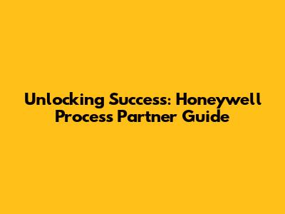 Unlocking Success: Honeywell Process Partner Guide