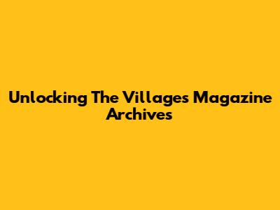 Unlocking The Villages Magazine Archives