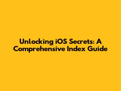 Unlocking iOS Secrets: A Comprehensive Index Guide