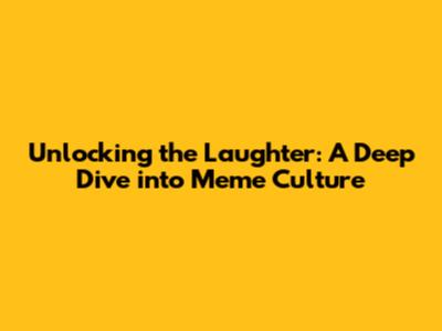 Unlocking the Laughter: A Deep Dive into Meme Culture