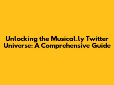 Unlocking the Musical.ly Twitter Universe: A Comprehensive Guide