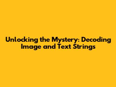Unlocking the Mystery: Decoding Image and Text Strings