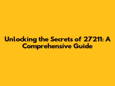 Unlocking the Secrets of 27211: A Comprehensive Guide
