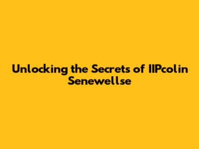 Unlocking the Secrets of IIPcolin Senewellse