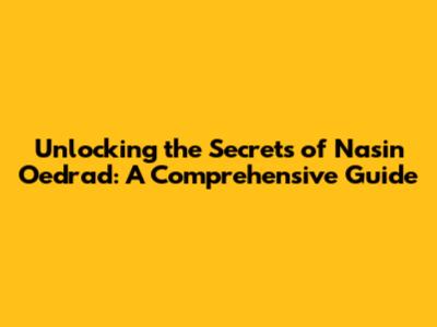 Unlocking the Secrets of Nasin Oedrad: A Comprehensive Guide