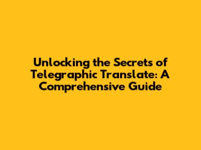 Unlocking the Secrets of Telegraphic Translate: A Comprehensive Guide