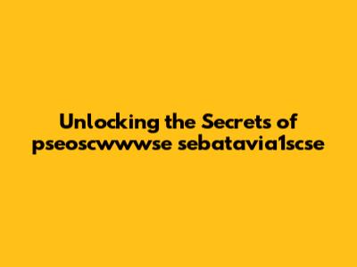 Unlocking the Secrets of pseoscwwwse sebatavia1scse