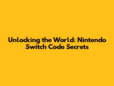 Unlocking the World: Nintendo Switch Code Secrets