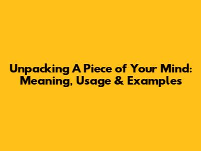 Unpacking 'A Piece of Your Mind': Meaning, Usage & Examples