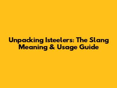 Unpacking 'Isteelers': The Slang Meaning & Usage Guide