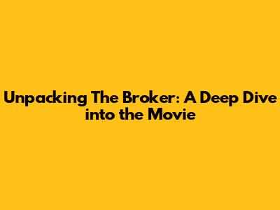 Unpacking 'The Broker': A Deep Dive into the Movie