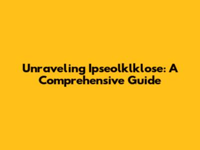 Unraveling Ipseolklklose: A Comprehensive Guide