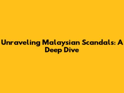 Unraveling Malaysian Scandals: A Deep Dive