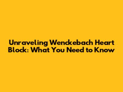 Unraveling Wenckebach Heart Block: What You Need to Know