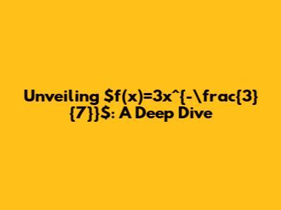 Unveiling $f(x)=3x^{-\frac{3}{7}}$: A Deep Dive