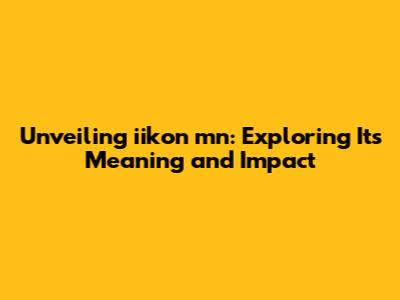 Unveiling 'iikon mn': Exploring Its Meaning and Impact