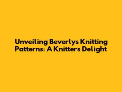 Unveiling Beverly's Knitting Patterns: A Knitter's Delight