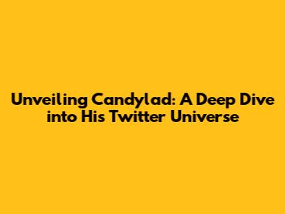 Unveiling Candylad: A Deep Dive into His Twitter Universe