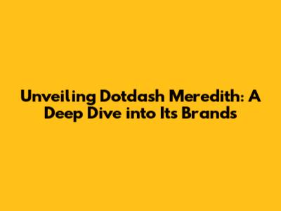 Unveiling Dotdash Meredith: A Deep Dive into Its Brands