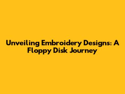 Unveiling Embroidery Designs: A Floppy Disk Journey