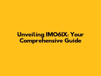 Unveiling IMO6IX: Your Comprehensive Guide