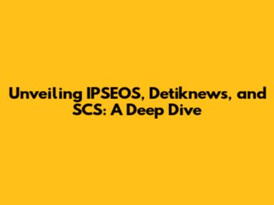 Unveiling IPSEOS, Detiknews, and SCS: A Deep Dive
