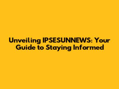 Unveiling IPSESUNNEWS: Your Guide to Staying Informed