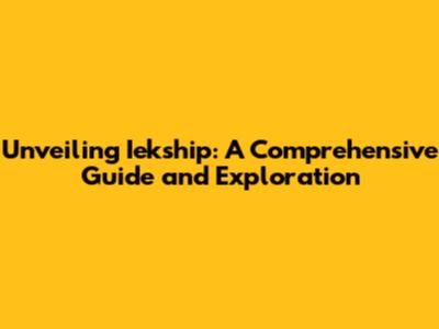 Unveiling Iekship: A Comprehensive Guide and Exploration