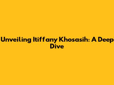Unveiling Itiffany Khosasih: A Deep Dive