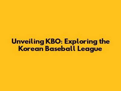 Unveiling KBO: Exploring the Korean Baseball League