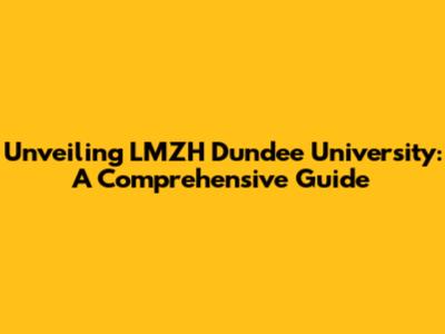 Unveiling LMZH Dundee University: A Comprehensive Guide