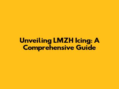 Unveiling LMZH Icing: A Comprehensive Guide