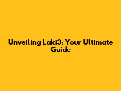 Unveiling Laki3: Your Ultimate Guide