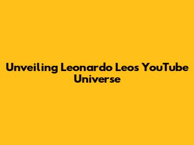 Unveiling Leonardo Leo's YouTube Universe