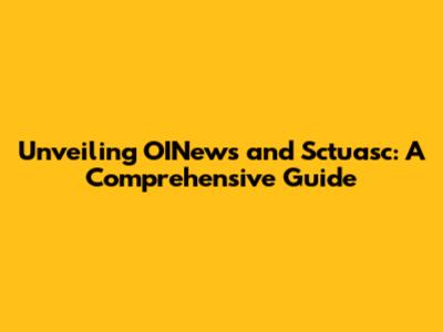 Unveiling OINews and Sctuasc: A Comprehensive Guide