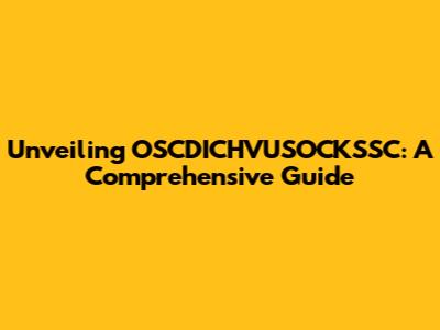 Unveiling OSCDICHVUSOCKSSC: A Comprehensive Guide