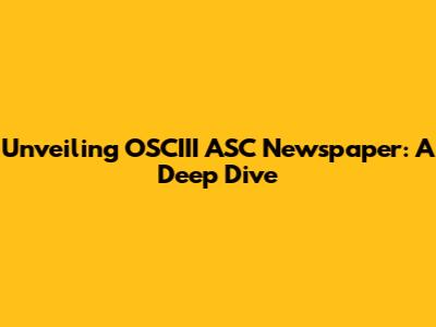 Unveiling OSCIII ASC Newspaper: A Deep Dive