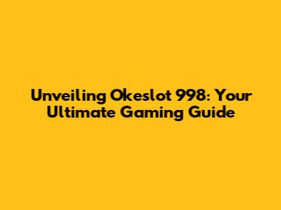 Unveiling Okeslot 998: Your Ultimate Gaming Guide