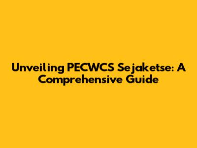 Unveiling PECWCS Sejaketse: A Comprehensive Guide