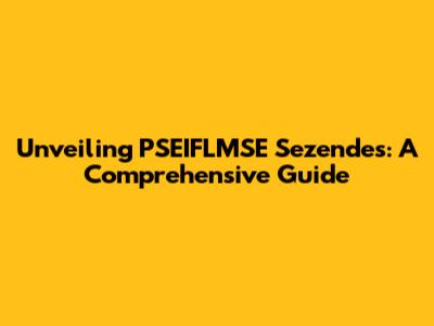 Unveiling PSEIFLMSE Sezendes: A Comprehensive Guide