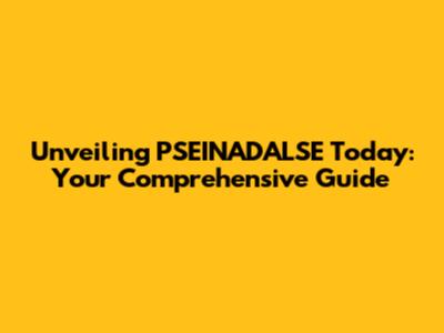 Unveiling PSEINADALSE Today: Your Comprehensive Guide