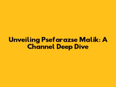 Unveiling Psefarazse Malik: A Channel Deep Dive