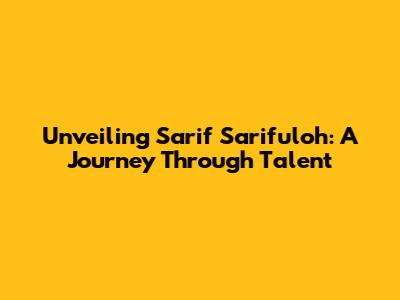 Unveiling Sarif Sarifuloh: A Journey Through Talent