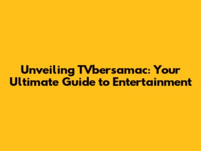 Unveiling TVbersamac: Your Ultimate Guide to Entertainment