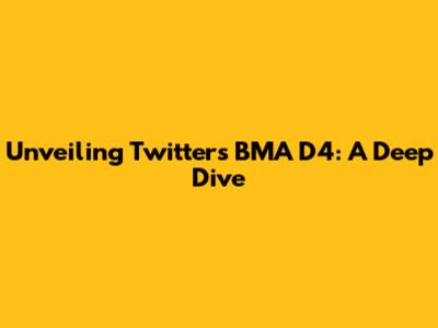 Unveiling Twitter's BMA D4: A Deep Dive