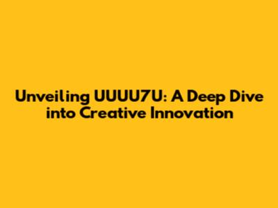 Unveiling UUUU7U: A Deep Dive into Creative Innovation