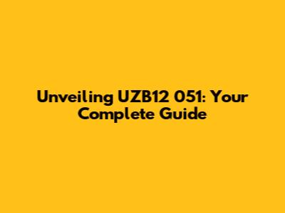 Unveiling UZB12 051: Your Complete Guide